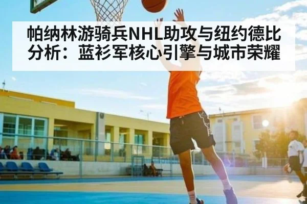 帕纳林游骑兵NHL助攻与纽约德比分析：蓝衫军核心引擎与城市荣耀